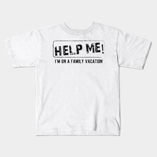 Family Vacation - Help Me! I'm on a family vacation Kids T-Shirt